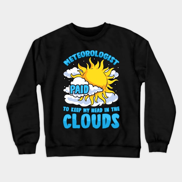 Meteorologist: Paid To Keep My Head In The Clouds Crewneck Sweatshirt by theperfectpresents